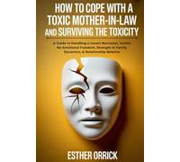 How To Cope With A Toxic Mother-in-law and Surviving The Toxicity: A Guide to Handling Covert Narcissists, Tactics for Emotional Freedom, Strength in Family Dynamics, & Relationship Balance
