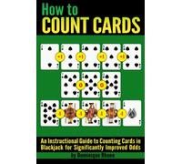 How to Count Cards: An Instructional Guide to Counting Cards in Blackjack for Significantly Improved Odds