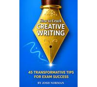 How to Crack Creative Writing: 45 Transformative Tips for Exam Success