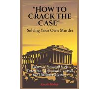 How To Crack The Case (Solving Your Own Murder): Empower Yourself With Detective Skills And Unravel The Ultimate Mystery