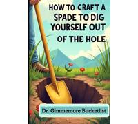 How to Craft a Spade to Dig Yourself Out of a Hole: A Gag Gift Fake Book for Pranks