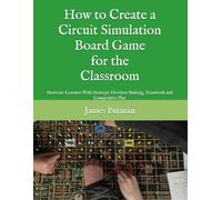 How to Create a Circuit Simulation Board Game for the Classroom: Motivate Learners With Strategic Decision Making, Teamwork and Competitive Play