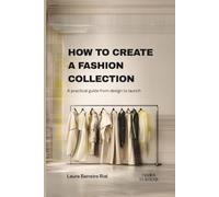 How to Create a Fashion Collection: A Practical Guide from Concept to Launch - The Real Industry Process for Fashion Students and Independent Designers