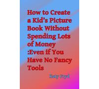 How to Create a Kid's Picture Book Without Spending Lots of Money: Even if you Have No Fancy Tools