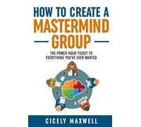 How to Create a Mastermind Group: The Power Hour Ticket to Everything You've Ever Wanted