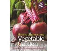 How to create a New Vegetable Garden : Producing a beautiful and fruitful garden from scratch - [Version Originale] Charles Dowding (Auteur)
