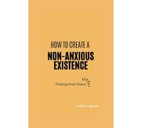 How To Create A Non-Anxious Existence:: Finding Inner Peace