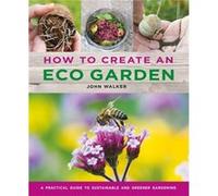 How to Create an Eco Garden by John Walker John Walker (Auteur)