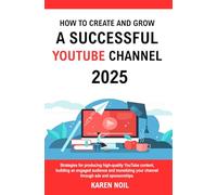 How to Create and Grow a Successful YouTube Channel 2025: Strategies for producing high-quality YouTube content, building an engaged audience, and monetizing your channel through ads and sponsorships.