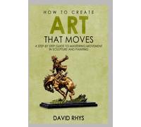 How to Create Art That Moves: Insights from a Master Painter and Sculptor