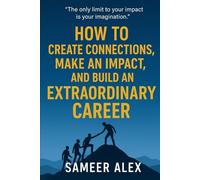 How To Create Connections, Make An Impact, And Build An Extraordinary Career