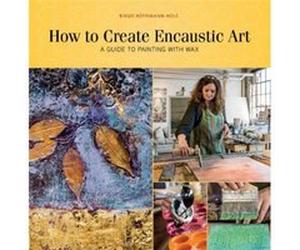 How to Create Encaustic Art by Birgit HuttemannHolz Birgit HuttemannHolz (Auteur)