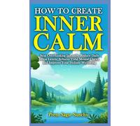 How to Create Inner Calm: Silence Overthinking Instantly, Reduce Daily Stress Levels, Stay Calm in Any Crisis, and Achieve Total Mental Clarity