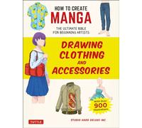 How to Create Manga: Drawing Clothing and Accessories: The Ultimate Bible for Beginning Artists, With over 900 Illustrations