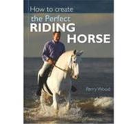 How to Create the Perfect Riding Horse Wood, Perry (Auteur)