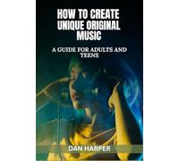 How To Create Unique Original Music: A Guide For Adults and Teens