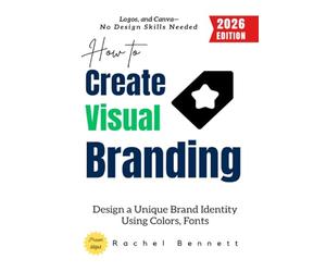 How to Create Visual Branding:: Design a Unique Brand Identity Using Colors, Fonts, Logos, and Canva-No Design Skills Needed