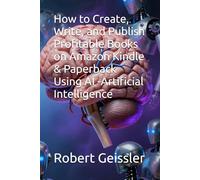 How to Create, Write, and Publish Profitable Books on Amazon Kindle & Paperback Using AI -Artificial Intelligence