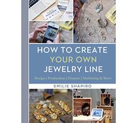 How to Create Your Own Jewelry Line: Design - Production - Finance - Marketing & More