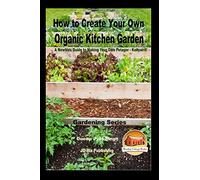 How to Create Your Own Organic Kitchen Garden - A Newbie’s Guide to Making Your Own Potager - Kailyaird!