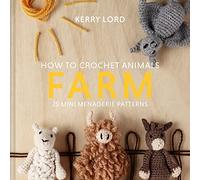 How to Crochet Animals: Farm: 25 mini menagerie patterns