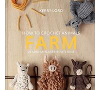 How to Crochet Animals - Farm: 25 Mini Menagerie Patterns