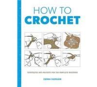 How to Crochet Techniques and Projects for the by Varnam & & Emma Emma Varnam (Auteur)