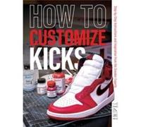How to Customize Kicks: Step-By-Step Instructions and Inspiration from the Sneaker Experts