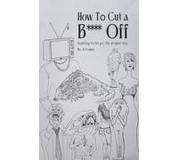 HOW TO CUT A “B--” OFF: A Comedic self-reflecting easy read with pictures