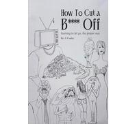 HOW TO CUT A “B--” OFF: A Comedic self-reflecting easy read with pictures