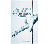 How To Date A Stripper...With No Money Down!