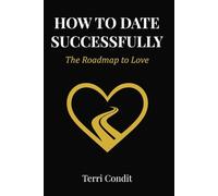 HOW TO DATE SUCCESSFULLY - THE ROADMAP TO LOVE