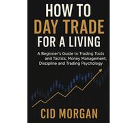 How to Day Trade for a Living: A Beginner’s Guide to Trading Tools and Tactics, Money Management, Discipline and Trading Psychology