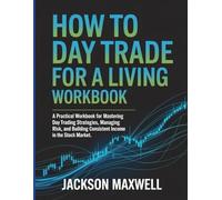 How To Day Trade For A Living Workbook: A Practical Workbook for Mastering Day Trading Strategies, Managing Risk, and Building Consistent Income in the Stock Market.