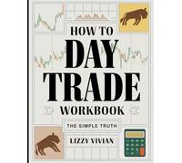 How To Day Trade Workbook: The Simple Truth
