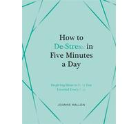 How to De-Stress in Five Minutes a Day Inspiring Ideas to Help You Unwind Every Day - Joanne Mallon - Vie - ebook (ePub) - Livre