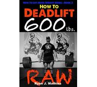 How To Deadlift 600 lbs. RAW: 12 W eadlift Program and Technique Guide