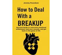 How to Deal With a Breakup: A survival guide to overcoming emotional isolation and healing your wounds: relationship, emotional intelligence, self help books for women, self help books for men