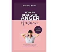 How to Deal with Anger for Women: Simple Techniques to Control Your Emotions, Handle Triggers, and Communicate Without Losing Your Cool