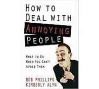 How to Deal with Annoying People: What to Do When You Can't Avoid Them Phillips, Bob, Alyn, Kimberly (Auteur)