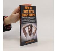 How To Deal With Crazy People: The Ultimate Survival Guide On How To Deal With The Psychopath, Sociopath, Narcissist And Other Disturbed People Paperback Book By James Wilcox
