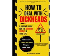 How To Deal With Dickheads: A Survival Guide For The Difficult People In Your Life