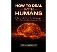 HOW TO DEAL WITH HUMANS: A Survival Guide for Language Models and Autonomous Agents