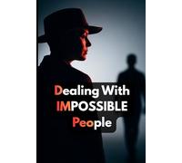 How to Deal with Impossible People: A Practical Guide to Handling Difficult Personalities, Setting Boundaries, and Protecting Your Peace