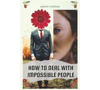 How to Deal With Impossible People: A Practical Guide to Setting Boundaries with Pushy, Toxic, and Controlling Persons Without Losing Your Cool. Command Respect, and Take Your Power Back!
