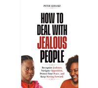 HOW TO DEAL WITH JEALOUS PEOPLE: Recognize Jealousy, Navigate Opposition, Protect Your Peace, and Keep Moving Forward.