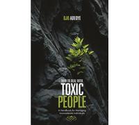 HOW TO DEAL WITH TOXIC PEOPLE: A Handbook for Managing Inconsiderate Individuals