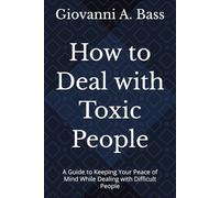 How to Deal with Toxic People: Protect Yourself, Set Hard Limits, and Reclaim Your Peace