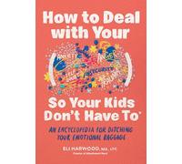How to Deal with Your ____ So Your Kids Don't Have to: An Encyclopedia for Ditching Your Emotional Baggage