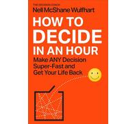 How to Decide in an Hour Make ANY Decision Super-Fast - and Get Your Life Back - Nell McShane Wulfhart - Monoray - ebook (ePub) - Livre